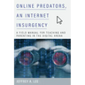 Online Predators, an Internet Insurgency: A Field Manual for Teaching and Parenting in the Digital Arena