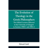 The Evolution of Theology in the Greek Philosophers: The Gifford Lectures, Delivered in the University of Glasgow in Sessions 1900-1 and 1901-2