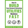 How To Build Your Network Marketing Utilities Business Fast