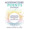 Acupuncture Points Handbook: A Patient's Guide to the Locations and Functions of over 400 Acupuncture Points