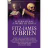 The Collected Supernatural and Weird Fiction of Fitz-James O'Brien: Thirty-Seven Short Stories of the Strange and Unusual Including 'From Hand to Mout