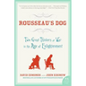 Rousseau's Dog: Two Great Thinkers at War in the Age of Enlightenment