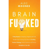Brain Fu*ked: 7-Step System to Stopping a Negative Self-Talk Mindset That Is Hurting Your Mind and Guiding Positive Thinking, Positi