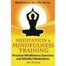 Meditation and Mindfulness Training: Practical Mindfulness Exercises and Mindful Meditations
