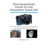 Photographer's Guide to the Panasonic Lumix LX5: Getting the Most from Panasonic's Advanced Digital Camera