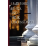 Leadership, Ethics, and Their Circumstances