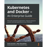 Kubernetes and Docker - An Enterprise Guide: Effectively containerize applications, integrate enterprise systems, and scale applications in your enter