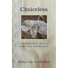 Choiceless: A Birthmother'S Story of Love, Loss & Reunion