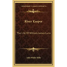 River Keeper: The Life of William James Lunn