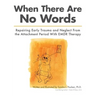 When There Are No Words: Repairing Early Trauma and Neglect From the Attachment Period With EMDR Therapy