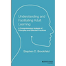Understanding and Facilitating Adult Learning: A Comprehensive Analysis of Principles and Effective Practices