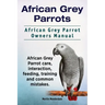 African Grey Parrots. African Grey Parrot Owners Manual. African Grey Parrot care, interaction, feeding, training and common mistakes.