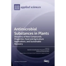 Antimicrobial Substances in Plants: Discovery of New Compounds, Properties, Food and Agriculture Applications, and Sustainable Recovery