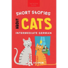 Short Stories About Cats in Intermediate German: 15 Purr-fect Stories for German Learners (B1-B2 CEFR)