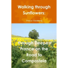Walking through Sunflowers: through Deepest France on the Road to Compostela
