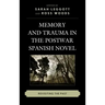 Memory and Trauma in the Postwar Spanish Novel: Revisiting the Past