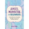 Angel Numbers for Beginners: An Introduction to Decoding Messages & Journal for Tracking Sequences