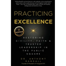 Practicing Excellence: Restoring Civility, Faith & Trusted Leadership in the Public Square