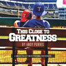 This Close To Greatness