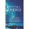 Leaving a Legacy: A Practical Guide to Help Christian Parents Pass Down Their Faith in a Real and Tangible Way.