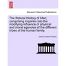 The Natural History of Man; comprising inquiries into the modifying influence of physical and moral agencies of the different tribes of the human fami