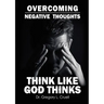 Overcoming Negative Thoughts: Think Like God Thinks