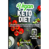 Vegan Keto Diet: Learn Everything You Must Know About Ketogenic Diet For Vegans - Master The Secrets To Make It Work And Lose All The Fat You Want