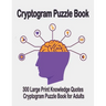 Cryptogram puzzle book: 300 Large Print Knowledge Quotes Cryptogram Puzzle Book for Adults. Cryptogram special to keep your brain young