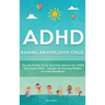 ADHD - Raising an Explosive Child: The Last Parents' Guide You'll Ever Need to Turn ADHD Into a Super Power- Includes 20 Parenting Mistakes to Avoid I