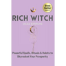 Rich Witch: Powerful Spells, Rituals and Habits to Skyrocket Your Prosperity