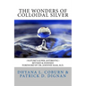 The Wonders of Colloidal Silver: Nature's Super Antibiotic Revised & Indexed