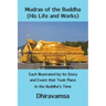 Mudras of the Buddha (His Life and Works): Each Illustrated by its Story and Event that Took Place in the Buddha's Time