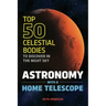 Astronomy with a Home Telescope: The Top 50 Celestial Bodies to Discover in the Night Sky