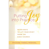 Putting Joy Into Practice: Seven Ways to Lift Your Spirit from the Early Church
