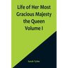 Life of Her Most Gracious Majesty the Queen Volume I