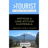 Greater Than a Tourist-Antigua and Lake Atitlán Guatemala: 50 Travel Tips from a Local