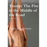 Trump: The Fire in the Middle of the Road: A Novel