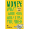 Money What I Wish I Knew When I Was Younger: A Cautionary Tale & Lessons Learned For Teens & Young Adults