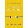 A World Undone: Finding God When Life Doesn't Make Sense