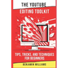 The YouTube Editing Toolkit: Tips, Tricks, and Techniques for Beginners