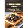 25 Easy Mushroom Recipes: The Essential Guide To Cooking Mushrooms: Mushroom Cookbook