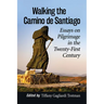 Walking the Camino de Santiago: Essays on Pilgrimage in the Twenty-First Century