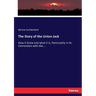 The Story of the Union Jack: How it Grew and what it is, Particularly in its Connection with the....