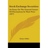 Stock Exchange Securities: An Essay On The General Causes Of Fluctuations In Their Price (1877)