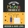 Challenge of Mazes for Kids 8-12 Medium & Hard Level: 80 Medium to Hard Mazes, Activity book Mazes for Smart Kid, Children, 8-10, 9-12, 10-12 year old