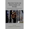 Protection of Prisoners of War: The Third Geneva Convention and Prospective Issues