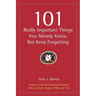 101 Really Important Things You Already Know, But Keep Forgetting
