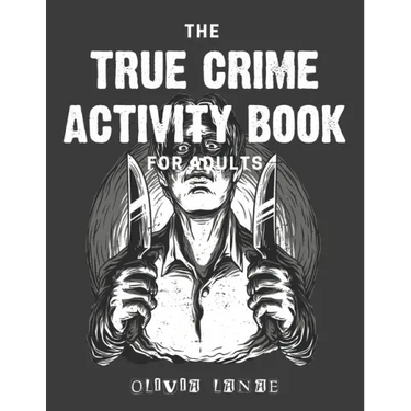 The True Crime Activity Book For Adults: Trivia, Puzzles, Coloring Book, Games, & More - Murderino Gifts