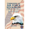 Commanding an Air Force Squadron in the Twenty-First Century: A Practical Guide of Tips and Techniques for Today's Squadron Commander