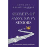 Secrets of Sassy, Savvy Seniors: Aging Like Royalty Roadmap